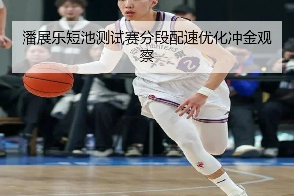 潘展乐短池测试赛分段配速优化冲金观察 - NANGONGSPORTS